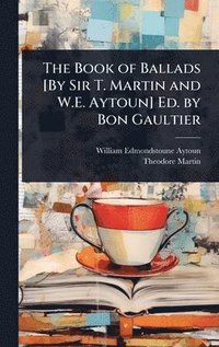 bokomslag Book of Ballads [By Sir T. Martin and W.E. Aytoun] Ed. by Bon Gaultier