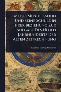 bokomslag Moses Mendelssohn Und Seine Schule in Ihrer Beziehung Zur Aufgabe Des Neuen Jahrhunderts Der Alten Zeitrechnung