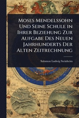 bokomslag Moses Mendelssohn Und Seine Schule in Ihrer Beziehung Zur Aufgabe Des Neuen Jahrhunderts Der Alten Zeitrechnung