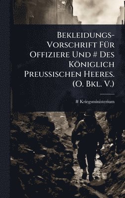 bokomslag Bekleidungs-Vorschrift FÃ1/4r Offiziere Und # Des Königlich Preussischen Heeres. (O. Bkl. V.)