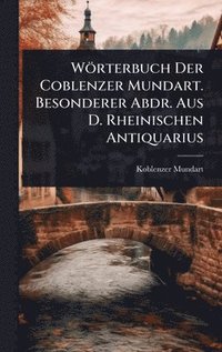 bokomslag Wörterbuch Der Coblenzer Mundart. Besonderer Abdr. Aus D. Rheinischen Antiquarius