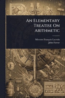 Silvestre François LaCroix, John Farrar - Elementary Treatise On Arithmetic, Häftad