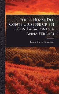 Lazaro Uberto Cornazzani - Per Le Nozze Del Conte Giuseppe Crispi ... Con La Baronessa Anna Ferrari, Inbunden
