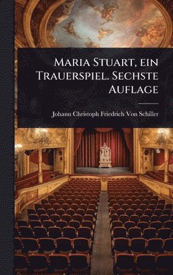 Johann Christoph Friedr Von Schiller - Maria Stuart, ein Trauerspiel. Sechste Auflage, Inbunden