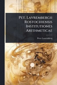 bokomslag Pet. Lavrembergii Rostochiensis Institutiones Arithmeticae