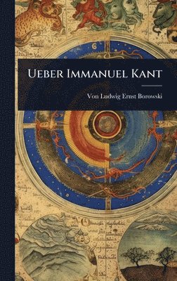 Von Ludwig Ernst Borowski - Ueber Immanuel Kant, Inbunden