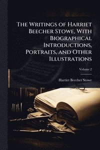 bokomslag Writings of Harriet Beecher Stowe, With Biographical Introductions, Portraits, and Other Illustrations