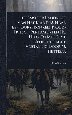 bokomslag Het Emsiger Landregt Van Het Jaar 1312, Naar Een Oorspronkelijk Oud-Friesch Perkamenten Hs. Uitg. En Met Eene Nederduitsche Vertaling Door M. Hettema
