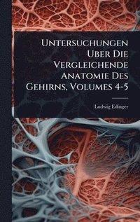 bokomslag Untersuchungen Uber Die Vergleichende Anatomie Des Gehirns, Volumes 4-5