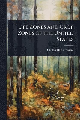 Clinton Hart Merriam - Life Zones and Crop Zones of the United States, Häftad