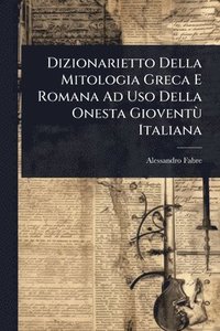 bokomslag Dizionarietto Della Mitologia Greca E Romana Ad Uso Della Onesta GioventÃ¹ Italiana