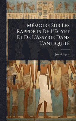 Jules Oppert - MÃ(c)moire Sur Les Rapports De L'Egypt Et De L'Assyrie Dans L'AntiquitÃ(c), Inbunden