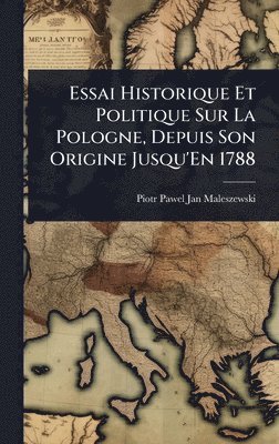 bokomslag Essai Historique Et Politique Sur La Pologne, Depuis Son Origine Jusqu'En 1788