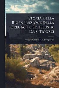 bokomslag Storia Della Rigenerazione Della Grecia, Tr. Ed. Illustr. Da S. Ticozzi