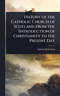 bokomslag History of the Catholic Church of Scotland From the Introduction of Christianity to the Present Day