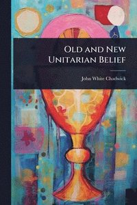 bokomslag Old and New Unitarian Belief