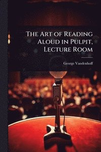 bokomslag The Art of Reading Aloud in Pulpit, Lecture Room