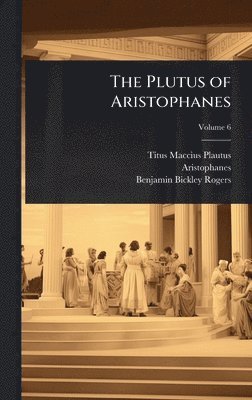 Titus Maccius Plautus, Aristophanes, Benjamin Bickley Rogers - The Plutus of Aristophanes, Inbunden