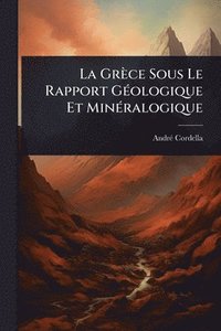 bokomslag Grèce Sous Le Rapport GÃ(c)ologique Et MinÃ(c)ralogique
