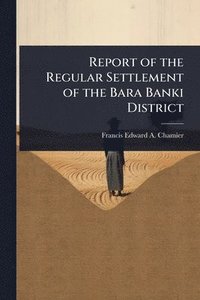bokomslag Report of the Regular Settlement of the Bara Banki District