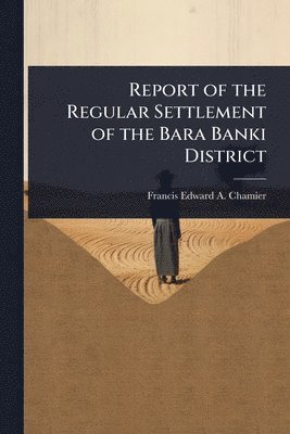 bokomslag Report of the Regular Settlement of the Bara Banki District