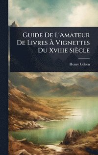 bokomslag Guide De L'Amateur De Livres Ã&#128; Vignettes Du Xviiie Siècle