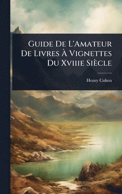 bokomslag Guide De L'Amateur De Livres Ã? Vignettes Du Xviiie Siècle