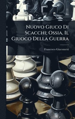 bokomslag Nuovo Giuco Di Scacchi; Ossia, Il Giuoco Della Guerra