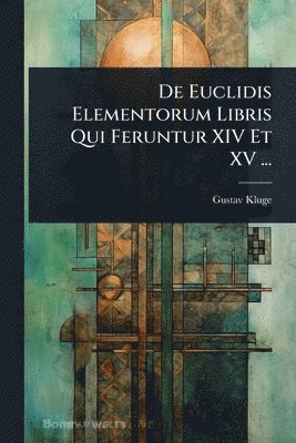De Euclidis Elementorum Libris Qui Feruntur XIV Et XV ...