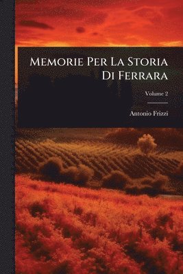 Memorie Per La Storia Di Ferrara