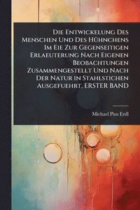 bokomslag Entwickelung Des Menschen Und Des HÃ1/4hnchens Im Eie Zur Gegenseitigen Erlaeuterung Nach Eigenen Beobachtungen Zusammengestellt Und Nach Der Natur in Stahlstichen Ausgefuehrt, ERSTER BAND
