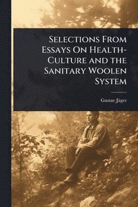 bokomslag Selections From Essays On Health-Culture and the Sanitary Woolen System