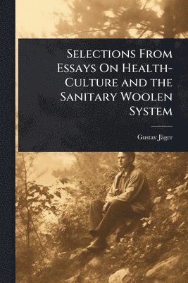 Gustav Jäger, Gustav JÃ¤ger - Selections From Essays On Health-Culture and the Sanitary Woolen System, Häftad