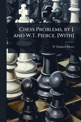 Chess Problems, by J. and W.T. Pierce. [With]