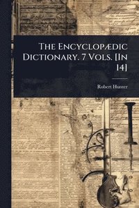 bokomslag The EncyclopÃ]dic Dictionary. 7 Vols. [In 14]