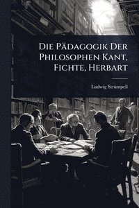 bokomslag Die Pädagogik Der Philosophen Kant, Fichte, Herbart