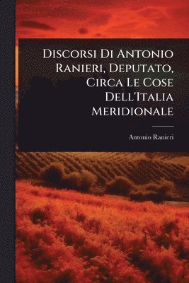 Antonio Ranieri - Discorsi Di Antonio Ranieri, Deputato, Circa Le Cose Dell'Italia Meridionale, Häftad