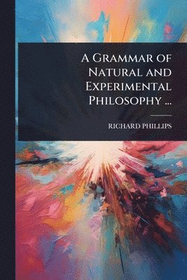 Grammar of Natural and Experimental Philosophy ...
