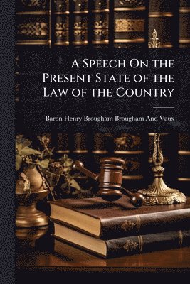Baron Henry Brougham Brougham and Vaux, Baron Henry Brougham Brougham And Vaux - Speech On the Present State of the Law of the Country, Häftad