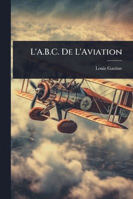 Louis Gastine - L'A.B.C. De L'Aviation, Häftad