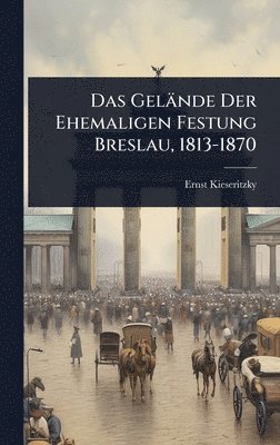 bokomslag Gelände Der Ehemaligen Festung Breslau, 1813-1870