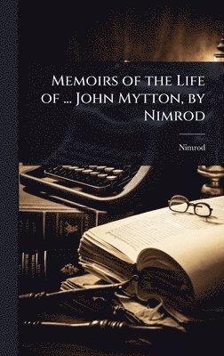 Nimrod - Memoirs of the Life of ... John Mytton, by Nimrod, Inbunden