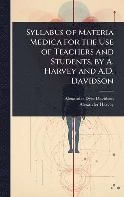 Alexander Dyce Davidson, Alexander Harvey - Syllabus of Materia Medica for the Use of Teachers and Students, by A. Harvey and A.D. Davidson, Inbunden