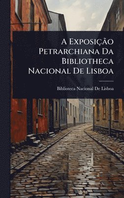 bokomslag A ExposiçÃ£o Petrarchiana Da Bibliotheca Nacional De Lisboa