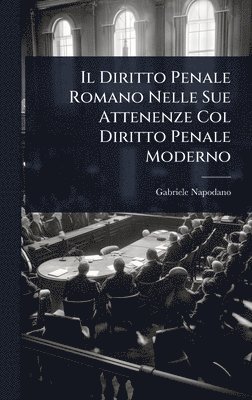 Gabriele Napodano - Diritto Penale Romano Nelle Sue Attenenze Col Diritto Penale Moderno, Inbunden