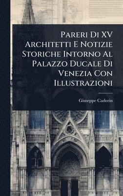 bokomslag Pareri Di XV Architetti E Notizie Storiche Intorno Al Palazzo Ducale Di Venezia Con Illustrazioni