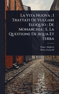 bokomslag Vita Nuova; I Trattati De Vulgari Eloquio; De Monarchia; E, La Questione De Aqua Et Terra