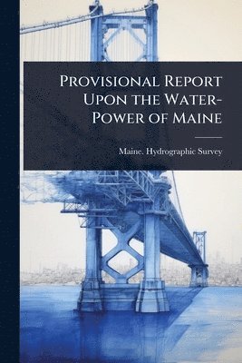 bokomslag Provisional Report Upon the Water-Power of Maine