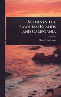 bokomslag Scenes in the Hawaiian Islands and California