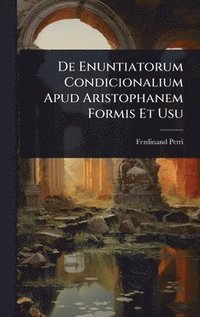 bokomslag De Enuntiatorum Condicionalium Apud Aristophanem Formis Et Usu